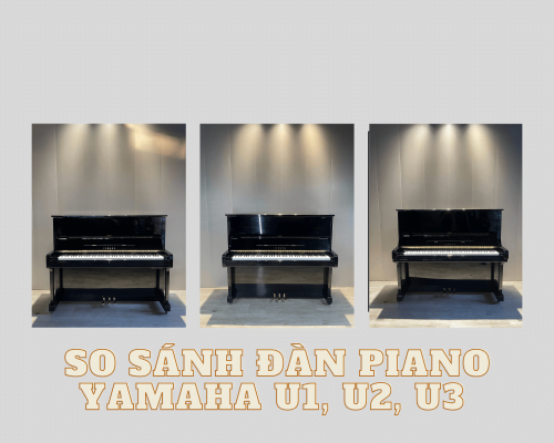 So Sánh Đàn Piano Cơ Yamaha U1, U2, U3